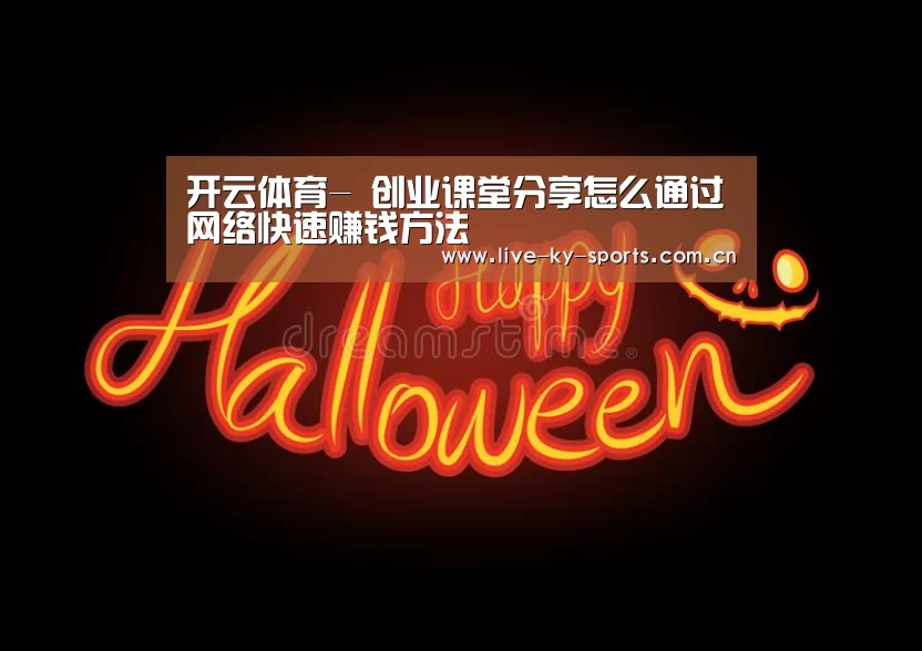 开云体育-
创业课堂分享怎么通过网络快速赚钱方法(图2) 开云体育